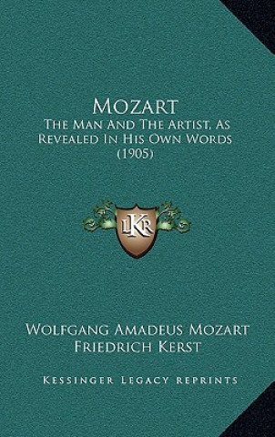 Könyv Mozart: The Man and the Artist, as Revealed in His Own Words (1905) Wolfgang Amadeus Mozart