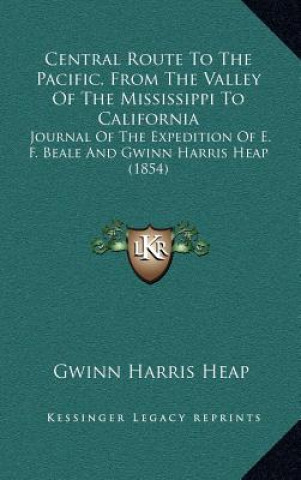 Buch Central Route to the Pacific, from the Valley of the Mississippi to California: Journal of the Expedition of E. F. Beale and Gwinn Harris Heap (1854) Gwinn Harris Heap