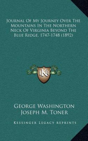 Kniha Journal of My Journey Over the Mountains in the Northern Neck of Virginia Beyond the Blue Ridge, 1747-1748 (1892) George Washington