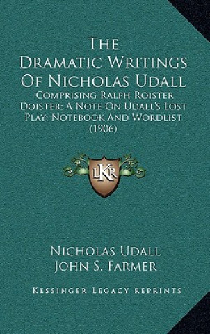 Buch The Dramatic Writings of Nicholas Udall: Comprising Ralph Roister Doister; A Note on Udall's Lost Play; Notebook and Wordlist (1906) Nicholas Udall