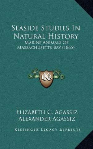 Kniha Seaside Studies In Natural History: Marine Animals Of Massachusetts Bay (1865) Elizabeth Cabot Cary Agassiz