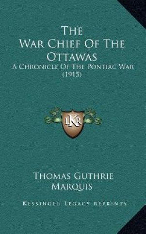 Carte The War Chief of the Ottawas: A Chronicle of the Pontiac War (1915) Thomas Guthrie Marquis