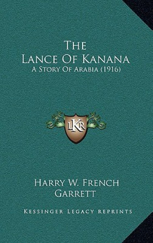 Kniha The Lance Of Kanana: A Story Of Arabia (1916) Harry W. French