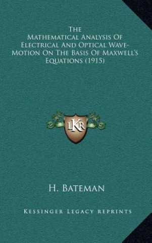 Knjiga The Mathematical Analysis of Electrical and Optical Wave-Motion on the Basis of Maxwell's Equations (1915) H. Bateman