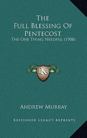 Carte The Full Blessing of Pentecost: The One Thing Needful (1908) Andrew Murray
