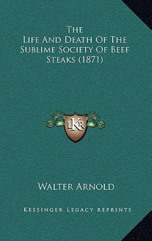 Könyv The Life and Death of the Sublime Society of Beef Steaks (1871) Walter Arnold