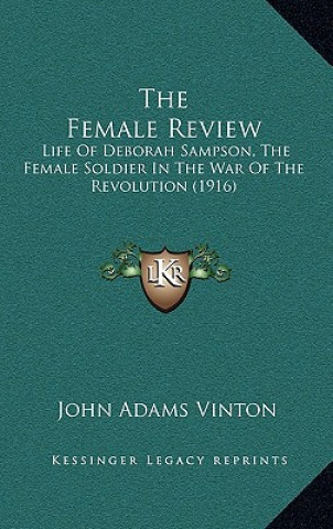 Książka The Female Review: Life of Deborah Sampson, the Female Soldier in the War of the Revolution (1916) John Adams Vinton