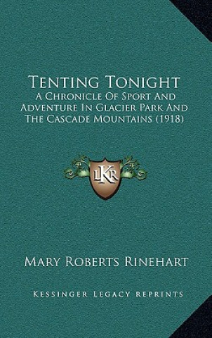 Buch Tenting Tonight: A Chronicle of Sport and Adventure in Glacier Park and the Cascade Mountains (1918) Rinehart  Mary Roberts  Avery