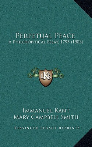 Könyv Perpetual Peace: A Philosophical Essay, 1795 (1903) Immanuel Kant