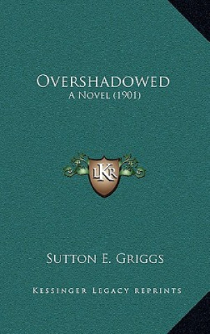 Knjiga Overshadowed: A Novel (1901) Sutton E. Griggs