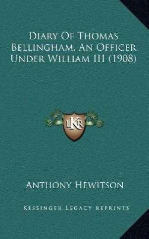 Kniha Diary of Thomas Bellingham, an Officer Under William III (1908) Anthony Hewitson