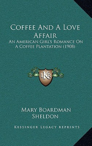 Kniha Coffee and a Love Affair: An American Girl's Romance on a Coffee Plantation (1908) Mary Boardman Sheldon