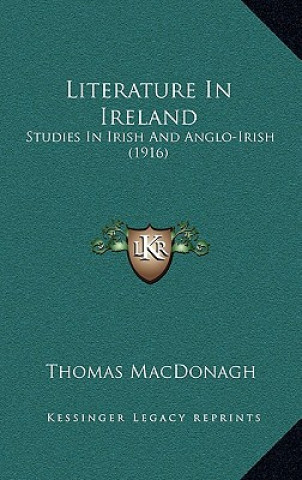 Carte Literature in Ireland: Studies in Irish and Anglo-Irish (1916) Thomas MacDonagh