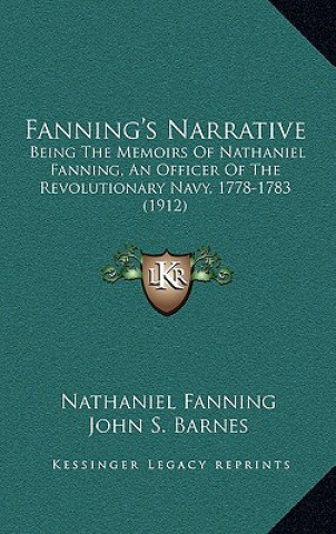 Carte Fanning's Narrative: Being the Memoirs of Nathaniel Fanning, an Officer of the Revolutionary Navy, 1778-1783 (1912) Nathaniel Fanning