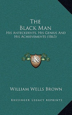 Livre The Black Man: His Antecedents, His Genius and His Achievements (1863) William Wells Brown