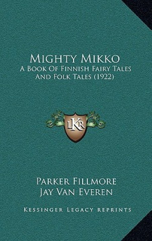 Livre Mighty Mikko: A Book of Finnish Fairy Tales and Folk Tales (1922) Parker Fillmore