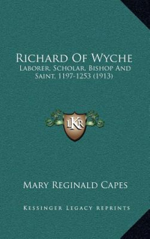 Buch Richard of Wyche: Laborer, Scholar, Bishop and Saint, 1197-1253 (1913) Mary Reginald Capes