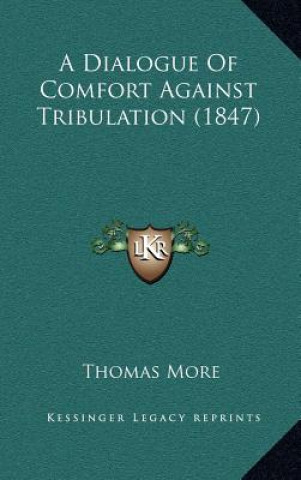 Книга A Dialogue of Comfort Against Tribulation (1847) More  Thomas  Saint