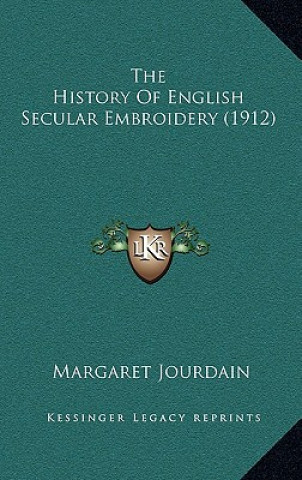 Carte The History Of English Secular Embroidery (1912) Margaret Jourdain