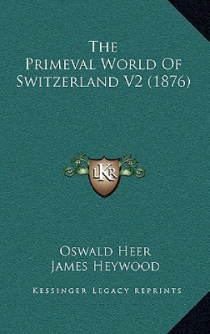 Kniha The Primeval World of Switzerland V2 (1876) Oswald Heer