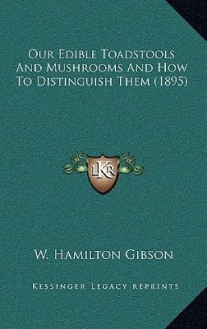 Könyv Our Edible Toadstools and Mushrooms and How to Distinguish Them (1895) William Hamilton Gibson