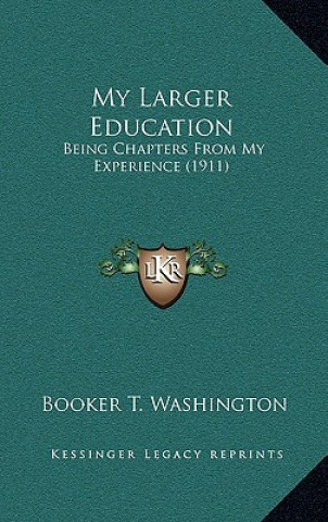 Książka My Larger Education: Being Chapters from My Experience (1911) Booker T. Washington