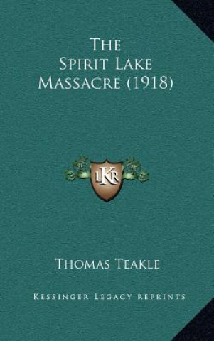 Książka The Spirit Lake Massacre (1918) Thomas Teakle