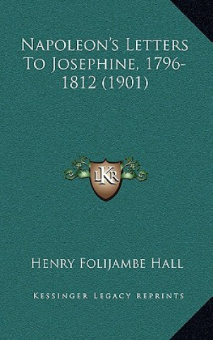 Książka Napoleon's Letters to Josephine, 1796-1812 (1901) Henry Foljambe Hall