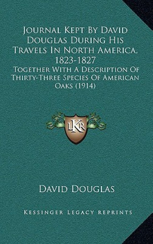 Knjiga Journal Kept by David Douglas During His Travels in North America, 1823-1827: Together with a Description of Thirty-Three Species of American Oaks (19 David Douglas