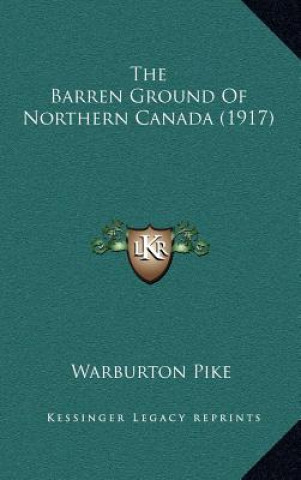 Buch The Barren Ground of Northern Canada (1917) Warburton Pike