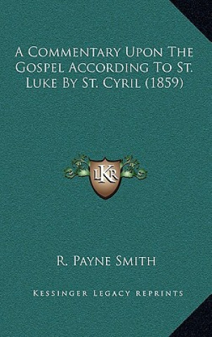 Kniha A Commentary Upon the Gospel According to St. Luke by St. Cyril (1859) R. Payne Smith