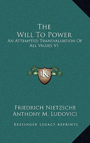 Carte The Will to Power: An Attempted Transvaluation of All Values V1: Books One and Two (1914) Friedrich Wilhelm Nietzsche