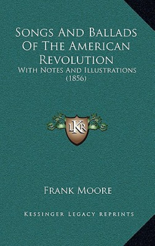 Kniha Songs and Ballads of the American Revolution: With Notes and Illustrations (1856) Frank Moore