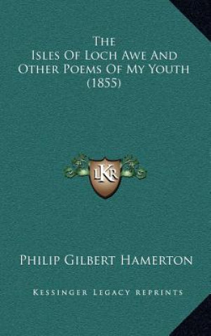 Kniha The Isles of Loch Awe and Other Poems of My Youth (1855) Philip Gilbert Hamerton