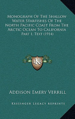Kniha Monograph of the Shallow Water Starfishes of the North Pacific Coast from the Arctic Ocean to California: Part 1, Text (1914) Addison Emery Verrill