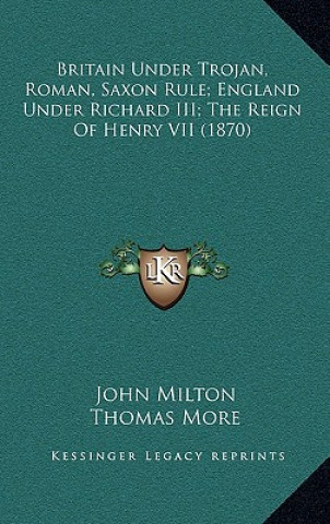 Carte Britain Under Trojan, Roman, Saxon Rule; England Under Richard III; The Reign of Henry VII (1870) John Milton