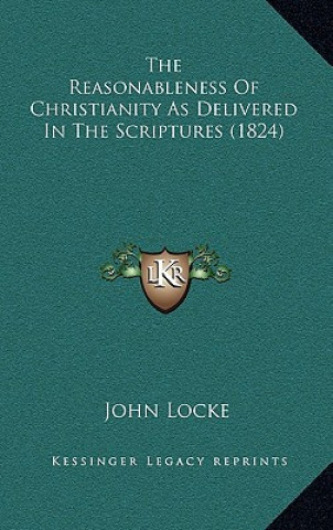 Buch The Reasonableness of Christianity as Delivered in the Scriptures (1824) John Locke