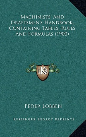 Kniha Machinists' and Draftsmen's Handbook; Containing Tables, Rules and Formulas (1900) Peder Lobben