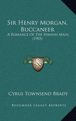 Kniha Sir Henry Morgan, Buccaneer: A Romance of the Spanish Main (1903) Cyrus Townsend Brady