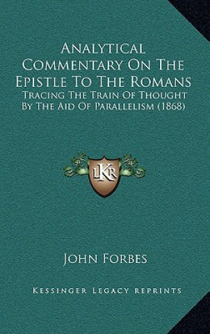 Knjiga Analytical Commentary on the Epistle to the Romans: Tracing the Train of Thought by the Aid of Parallelism (1868) John Forbes