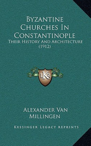 Kniha Byzantine Churches in Constantinople: Their History and Architecture (1912) Alexander Van Millingen