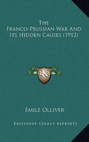 Kniha The Franco-Prussian War and Its Hidden Causes (1912) Emile Olliver