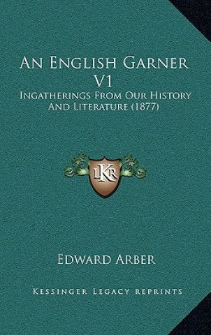 Buch An English Garner V1: Ingatherings From Our History And Literature (1877) Edward Arber