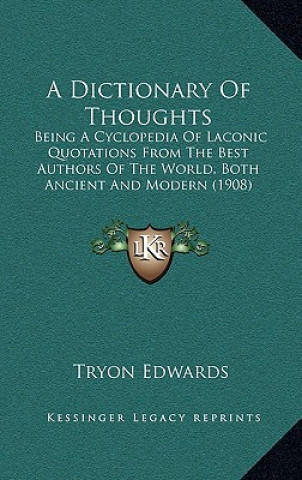 Knjiga A Dictionary of Thoughts: Being a Cyclopedia of Laconic Quotations from the Best Authors of the World, Both Ancient and Modern (1908) Tryon Edwards