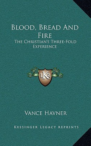 Kniha Blood, Bread and Fire: The Christian's Three-Fold Experience Vance Havner