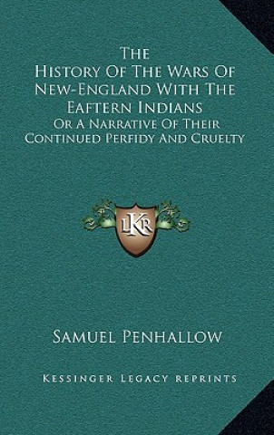 Carte The History of the Wars of New-England with the Eaftern Indians: Or a Narrative of Their Continued Perfidy and Cruelty Samuel Penhallow