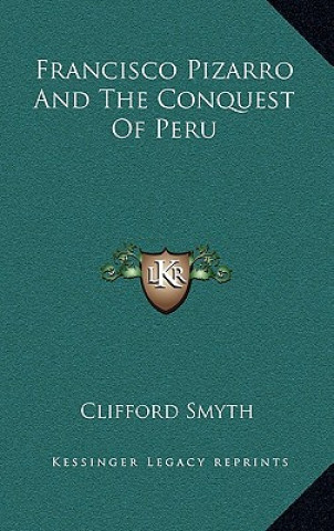 Carte Francisco Pizarro and the Conquest of Peru Clifford Smyth