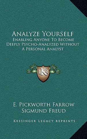 Libro Analyze Yourself: Enabling Anyone to Become Deeply Psycho-Analyzed Without a Personal Analyst E. Pickworth Farrow