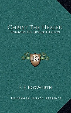 Knjiga Christ the Healer: Sermons on Divine Healing F. F. Bosworth