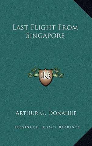 Книга Last Flight from Singapore Arthur G. Donahue